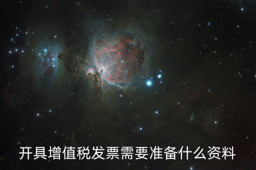 增值發(fā)票需要什么資料，開具增值稅專用發(fā)票需要那些資料