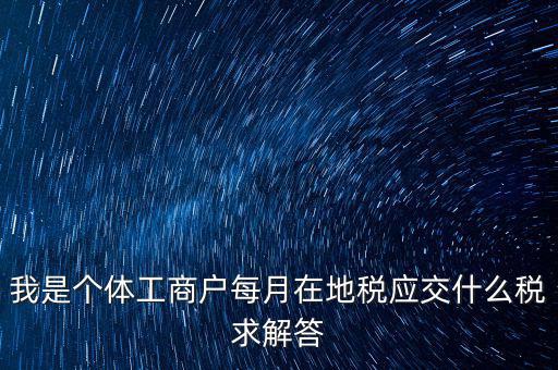 個(gè)體戶地稅交什么稅，個(gè)體戶要交什么稅收