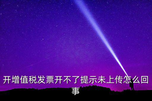 開票為什么一直顯示未上傳，開完發(fā)票關閉的時候總顯示有未上傳發(fā)票怎么回事