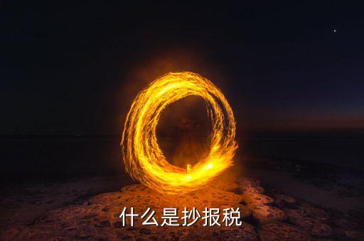 地稅抄報是什么，什么是抄報稅