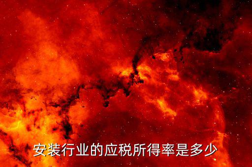 什么是行業(yè)應稅所得率，安裝行業(yè)的應稅所得率是多少