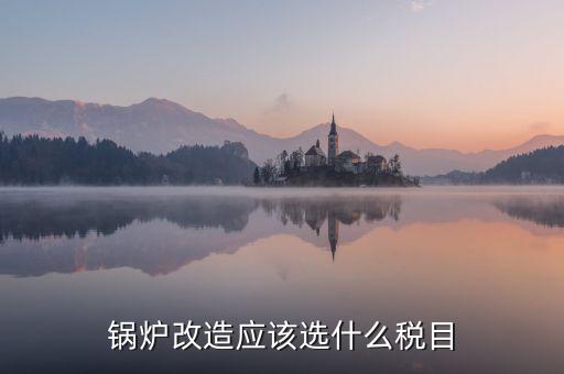 鍋爐修理應(yīng)交什么稅，從事的鍋爐大修工程應(yīng)該交增值稅嗎