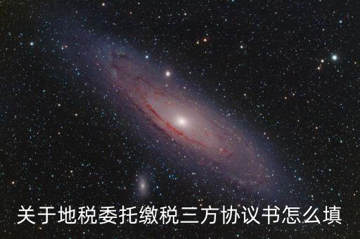 地稅三方協(xié)議號(hào)是什么，關(guān)于地稅委托繳稅三方協(xié)議書(shū)怎么填