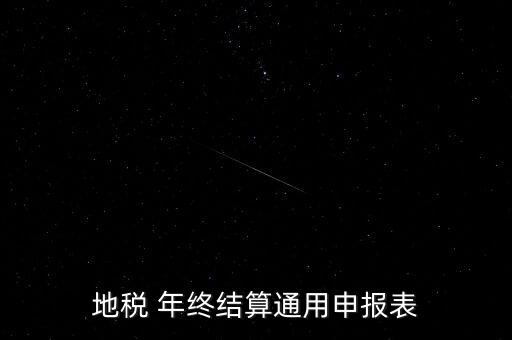 地稅通用申報表是什么意思，地稅 年終結(jié)算通用申報表