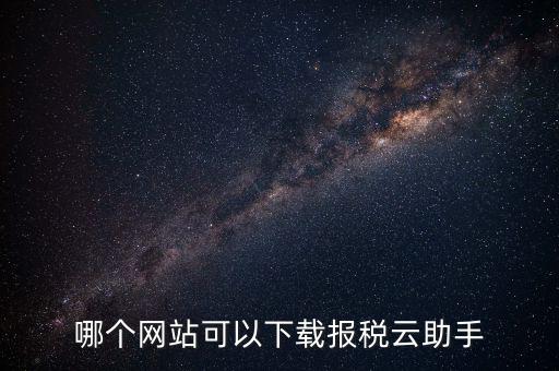 哪個網(wǎng)站可以下載報(bào)稅云助手