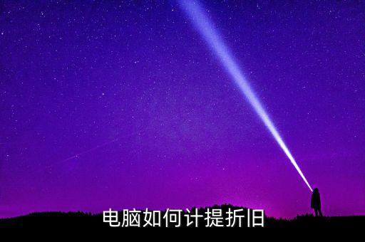 電腦如何提折舊，電腦如何折舊