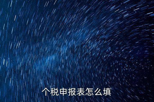 個(gè)人所得稅明細(xì)申報(bào)表如何填寫，個(gè)稅申報(bào)明細(xì)怎么填