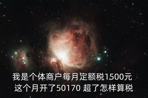 個(gè)體超定額如何征稅，個(gè)體工商戶使用機(jī)打發(fā)票超定額以后如何補(bǔ)稅請?jiān)敿?xì)說明  搜