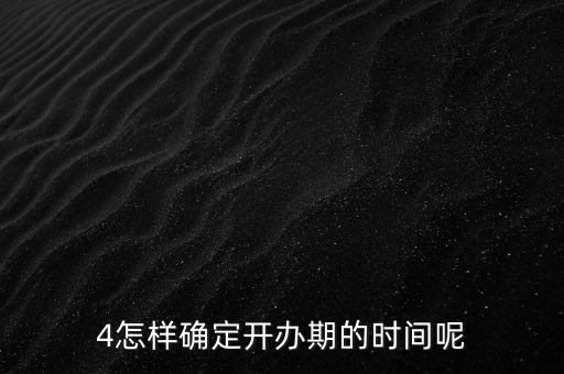 開(kāi)辦期如何界定，如何確定開(kāi)辦期從開(kāi)始到結(jié)束的時(shí)間點(diǎn)