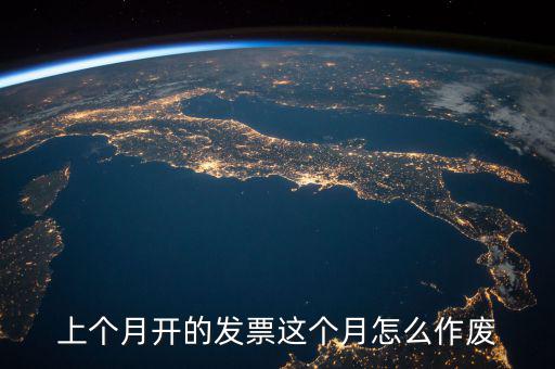 當(dāng)月發(fā)票如何作廢，怎么把上個月開的發(fā)票作廢具體步驟