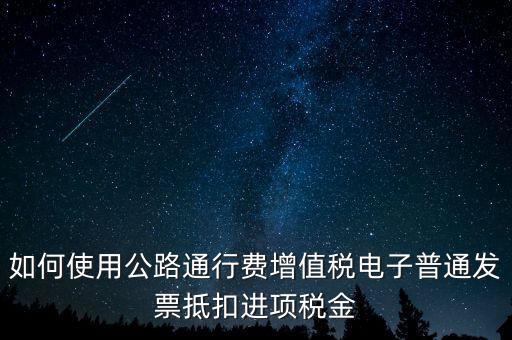 通行費如何繳稅及抵扣，高速公路通行費怎么抵扣進項稅