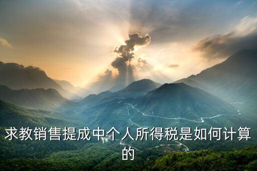 銷(xiāo)售傭金個(gè)稅如何計(jì)算公式，傭金的稅率怎么算的啊是10