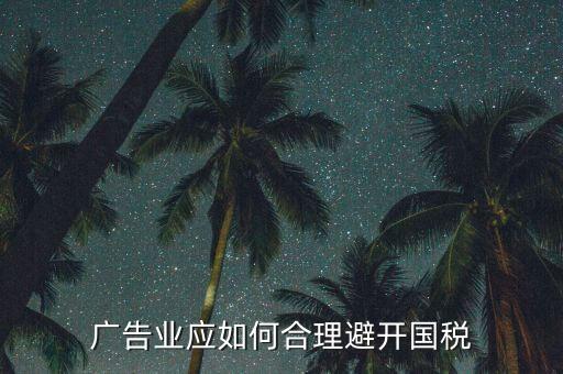 如何加強(qiáng)對(duì)廣告行業(yè)的稅收風(fēng)險(xiǎn)防控，廣告業(yè)應(yīng)如何合理避開國稅