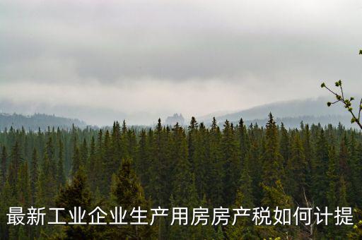 最新工業(yè)企業(yè)生產用房房產稅如何計提