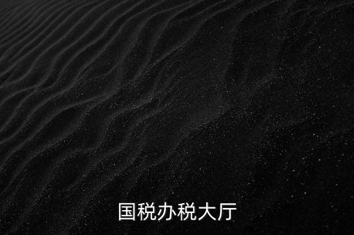 如何管理所與辦稅大廳的職責，辦稅大廳都做些什么事