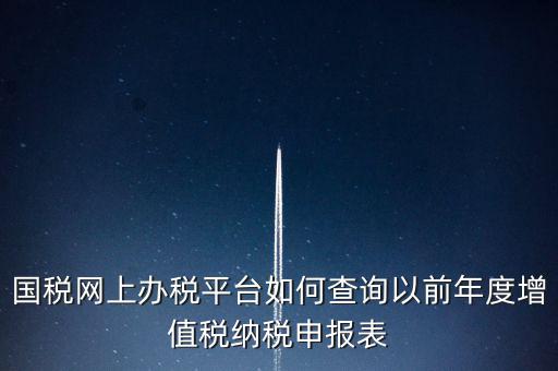 16年國(guó)稅申報(bào)數(shù)據(jù)如何查詢，電子稅務(wù)局怎樣查詢以往申報(bào)表