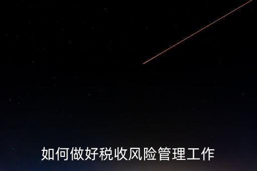 如何做好稅收的風(fēng)險防控工作，如何做好企業(yè)加計扣除所得稅的稅收風(fēng)險防控