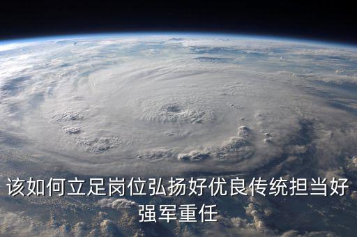 如何立足崗位練兵備戰(zhàn)，如何立足本職崗位爭當(dāng)四有革命軍人