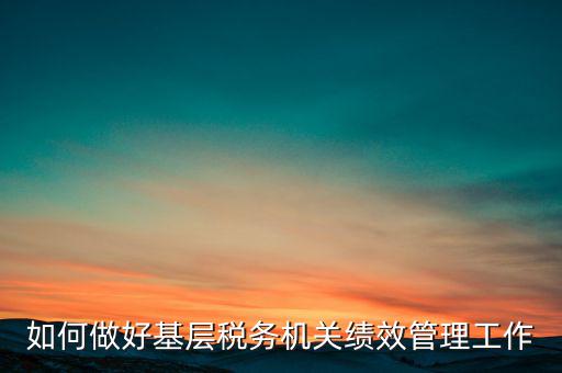 基層稅務(wù)部門如何優(yōu)化營商環(huán)境，如何采取有效措施確保3個(gè)3在基層稅務(wù)機(jī)關(guān)落地生根