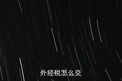 開外經(jīng)證后 如何交稅，外管證開具后如何繳稅