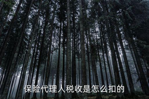 保險代理人的個稅如何代扣，保險代理人稅收是怎么扣的