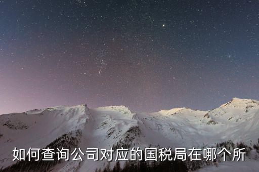 深圳如何查詢公司所屬稅局，如何查公司屬于哪個辦稅服務(wù)大廳