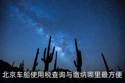 北京車(chē)船使用稅查詢與繳納哪里最方便