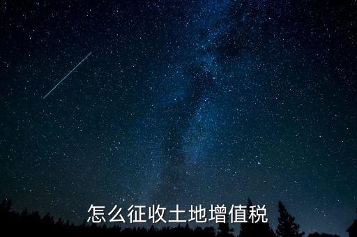 如何讓土地使用權(quán)增值稅，怎樣進(jìn)行土地增值稅的申報(bào)與繳納