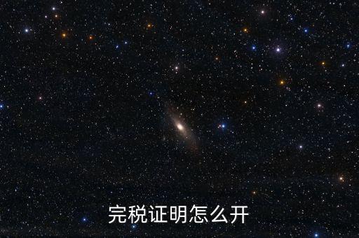 完稅證明如何開(kāi)具，國(guó)稅完稅證明怎么開(kāi)