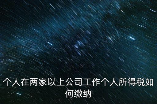 在多個(gè)單位任職如何申報(bào)個(gè)稅，法人在多家公司任職如何申報(bào)個(gè)稅