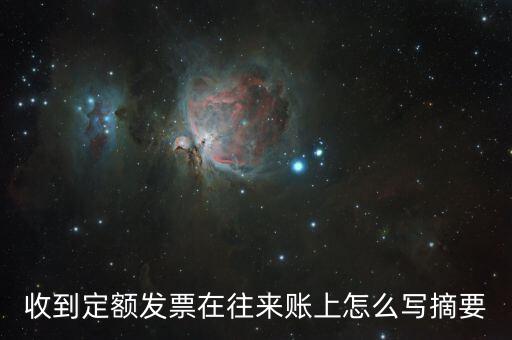 定額發(fā)票 如何填寫，收到定額發(fā)票在往來賬上怎么寫摘要