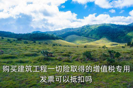 建筑工程專票如何抵扣，建筑業(yè)勞務(wù)開(kāi)具的增值稅專用發(fā)票能抵扣嗎