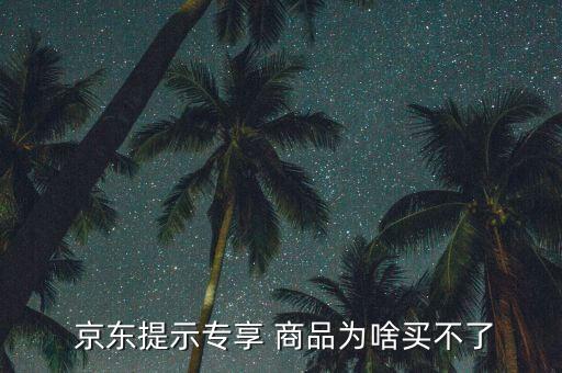  京東提示專(zhuān)享 商品為啥買(mǎi)不了
