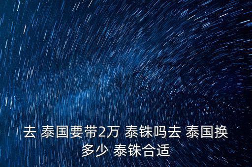 去 泰國(guó)要帶2萬 泰銖嗎去 泰國(guó)換多少 泰銖合適
