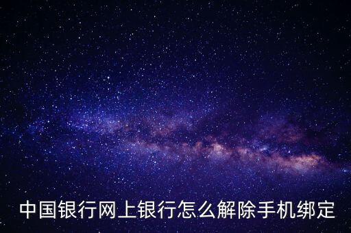  中國銀行網上銀行怎么解除手機綁定