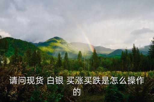 白銀買漲買跌怎么算收益,股票、期貨、現(xiàn)貨投資術(shù)語