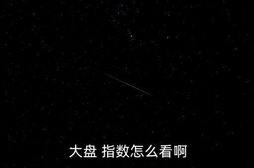  大盤(pán) 指數(shù)怎么看啊