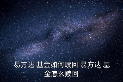 易方達基金怎么互轉,基金如何贖回?三種方式可參考