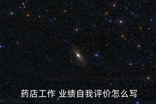  藥店工作 業(yè)績自我評(píng)價(jià)怎么寫