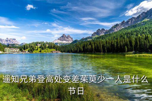姚氏兄弟登高處變差了有什么，遙知兄弟登高處變差茱萸少一人是什么節(jié)令