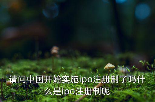 什么是ipo注冊制，IPO注冊制是什么意思和審批制有什么區(qū)別
