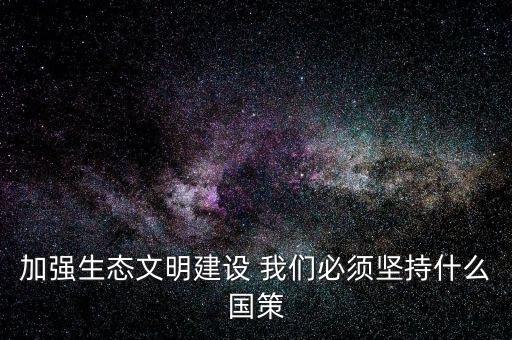 建設(shè)生態(tài)文明必須依靠什么，我國建設(shè)生態(tài)文明的依據(jù)是什么