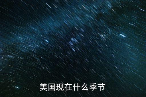 美國7月份是什么季節(jié)，美國現(xiàn)在什么季節(jié)