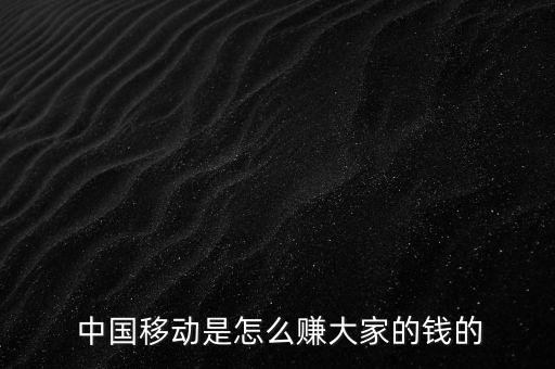  中國移動(dòng)是怎么賺大家的錢的