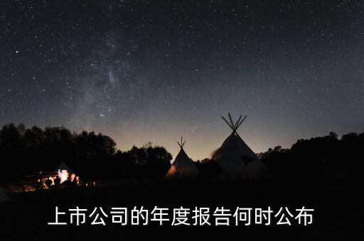 企業(yè)年報什么時候出，上市公司一般什么時候出年報啊