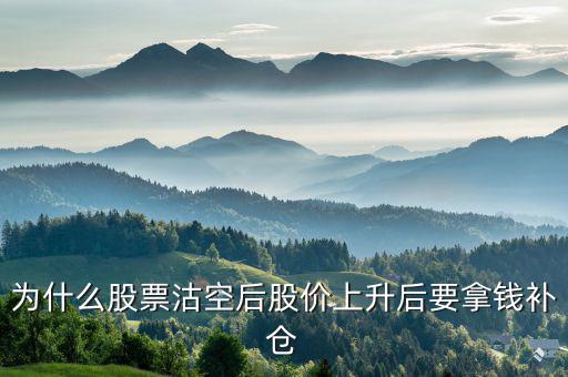 沽空股票補倉什么意思，為什么股票沽空后股價上升后要拿錢補倉