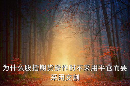 股指期貨為什么要交割，為什么要期貨交割