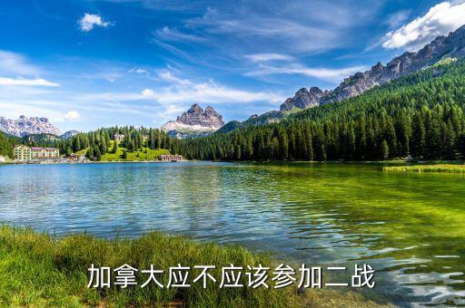 為什么加拿大參與二戰(zhàn)，加拿大應(yīng)不應(yīng)該參加二戰(zhàn)