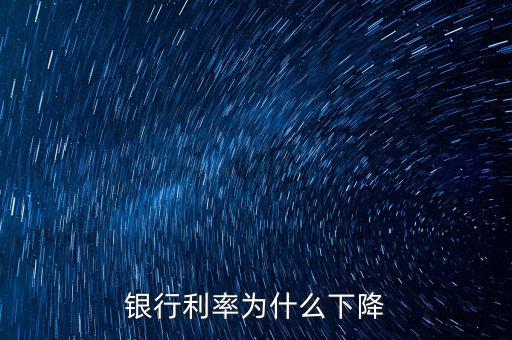 為什么利率下降，為什么利率降低了
