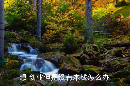 想 創(chuàng)業(yè)但是沒(méi)有本錢怎么辦